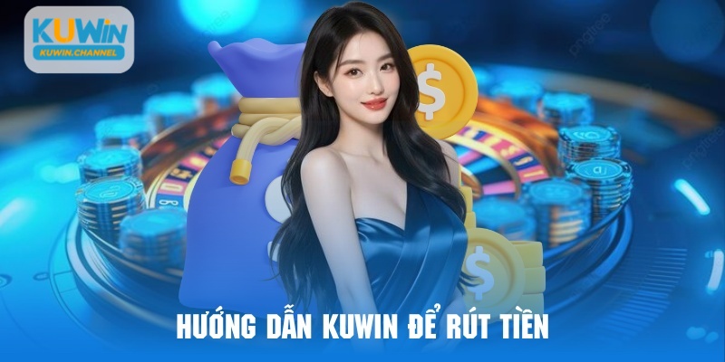 Quy trình rút tiền tại hướng dẫn Kuwin tiện lợi 